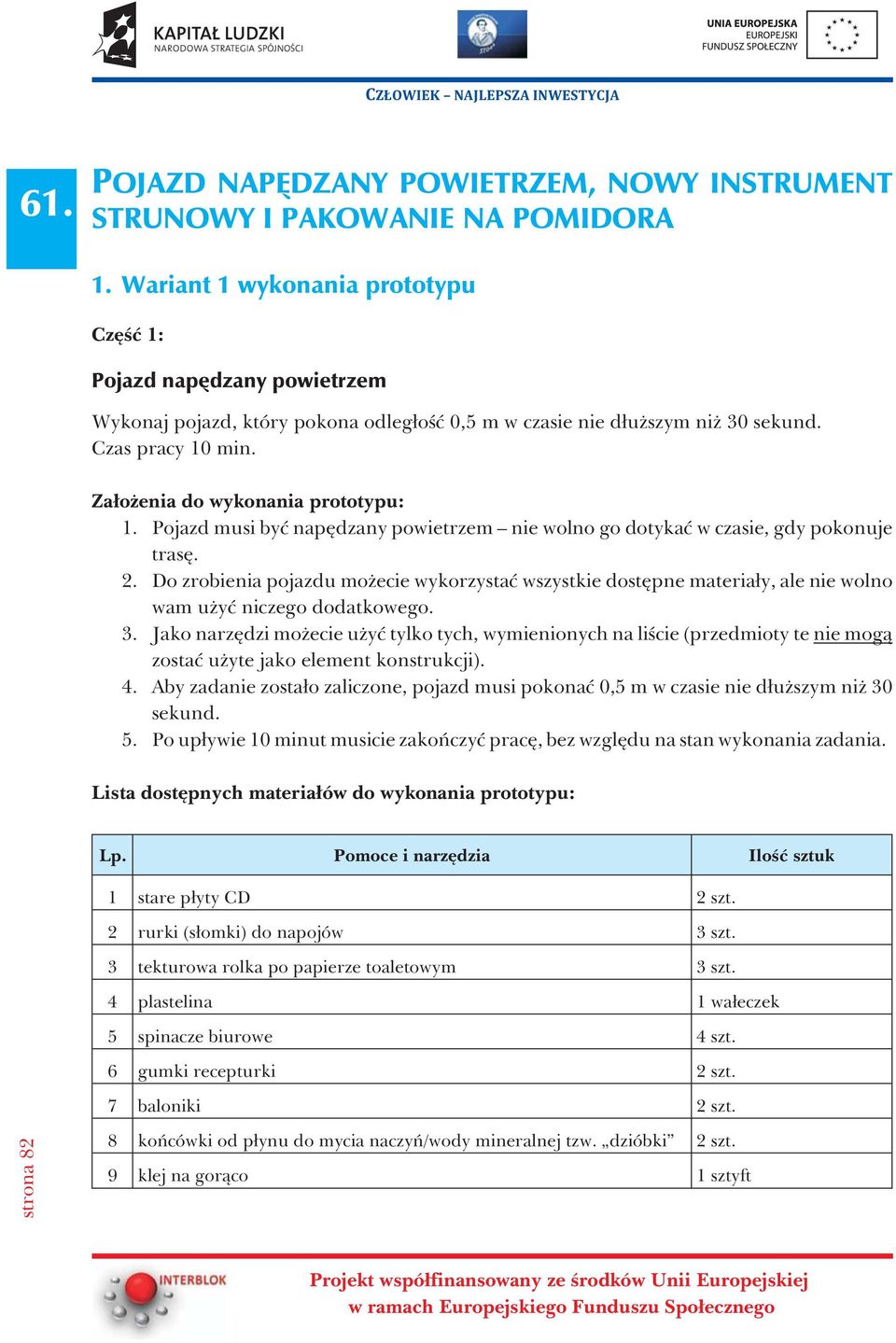 Pojazd musi byæ napêdzany powietrzem nie wolno go dotykaæ w czasie, gdy pokonuje trasê. 2.