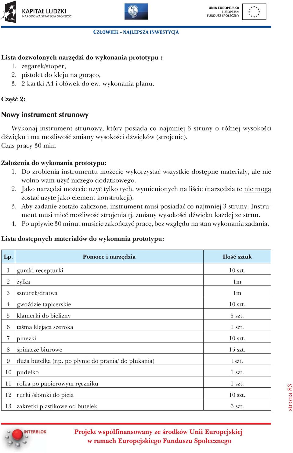 Za³o enia do wykonania prototypu:. Do zrobienia instrumentu mo ecie wykorzystaæ wszystkie dostêpne materia³y, ale nie wolno wam u yæ niczego dodatkowego. 2.