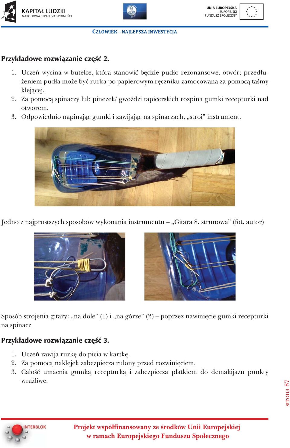 Za pomoc¹ spinaczy lub pinezek/ gwoÿdzi tapicerskich rozpina gumki recepturki nad otworem. 3. Odpowiednio napinaj¹c gumki i zawijaj¹c na spinaczach, stroi instrument.