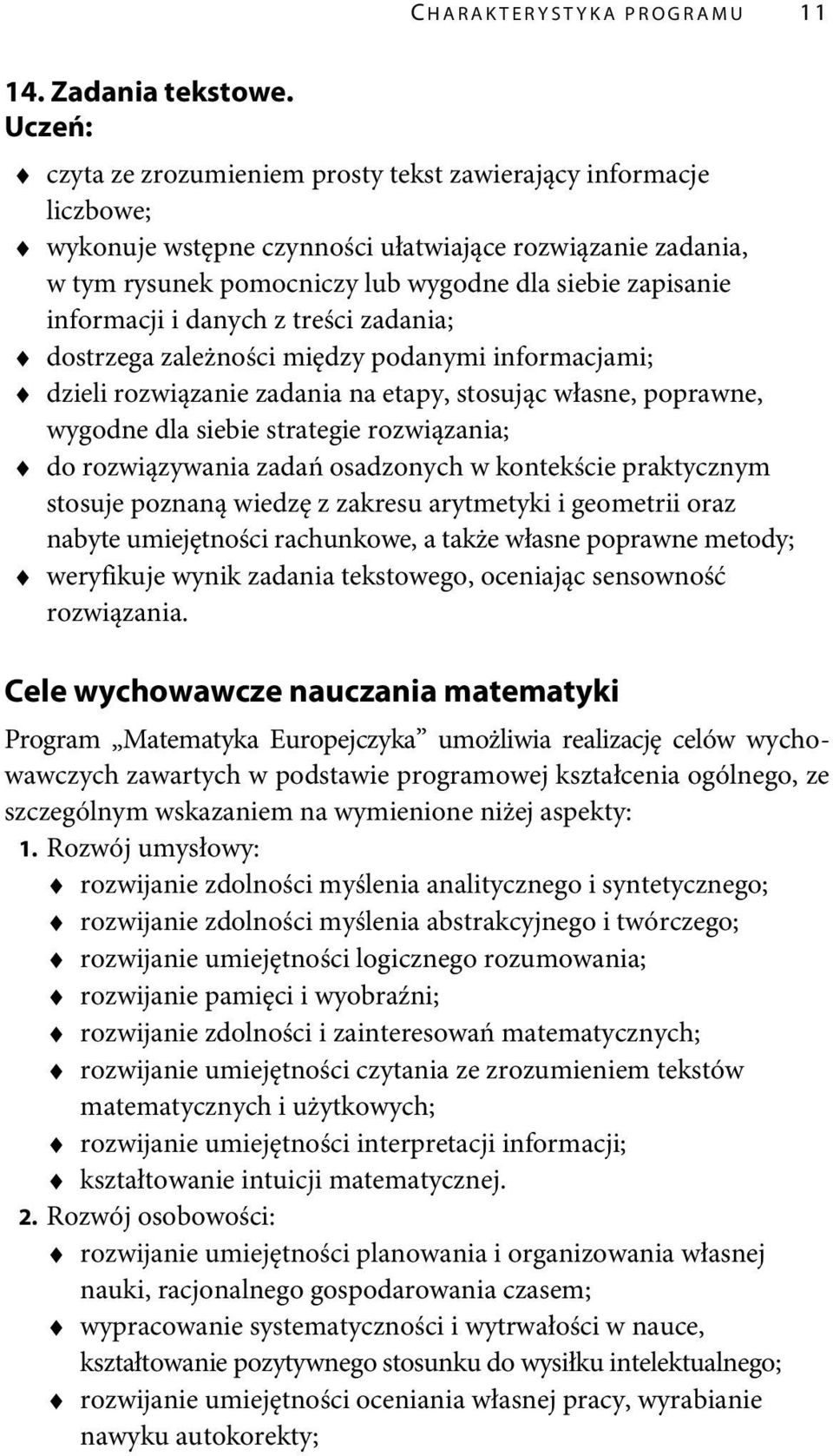 danych z treści zadania; dostrzega zależności między podanymi informacjami; dzieli rozwiązanie zadania na etapy, stosując własne, poprawne, wygodne dla siebie strategie rozwiązania; do rozwiązywania