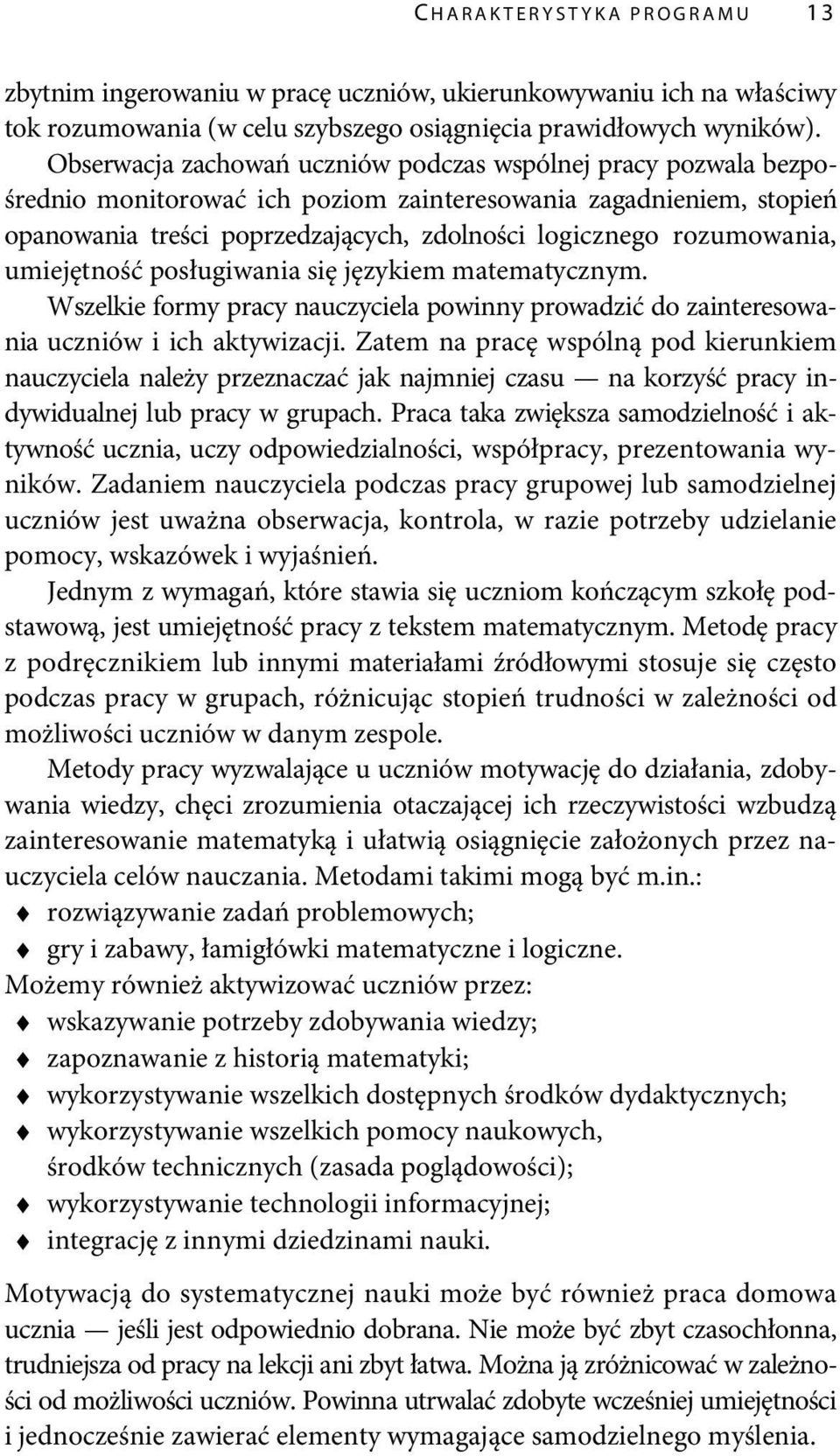 rozumowania, umiejętność posługiwania się językiem matematycznym. Wszelkie formy pracy nauczyciela powinny prowadzić do zainteresowania uczniów i ich aktywizacji.