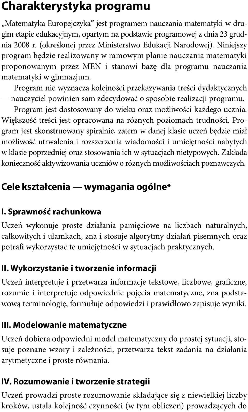 Niniejszy program będzie realizowany w ramowym planie nauczania matematyki proponowanym przez MEN i stanowi bazę dla programu nauczania matematyki w gimnazjum.