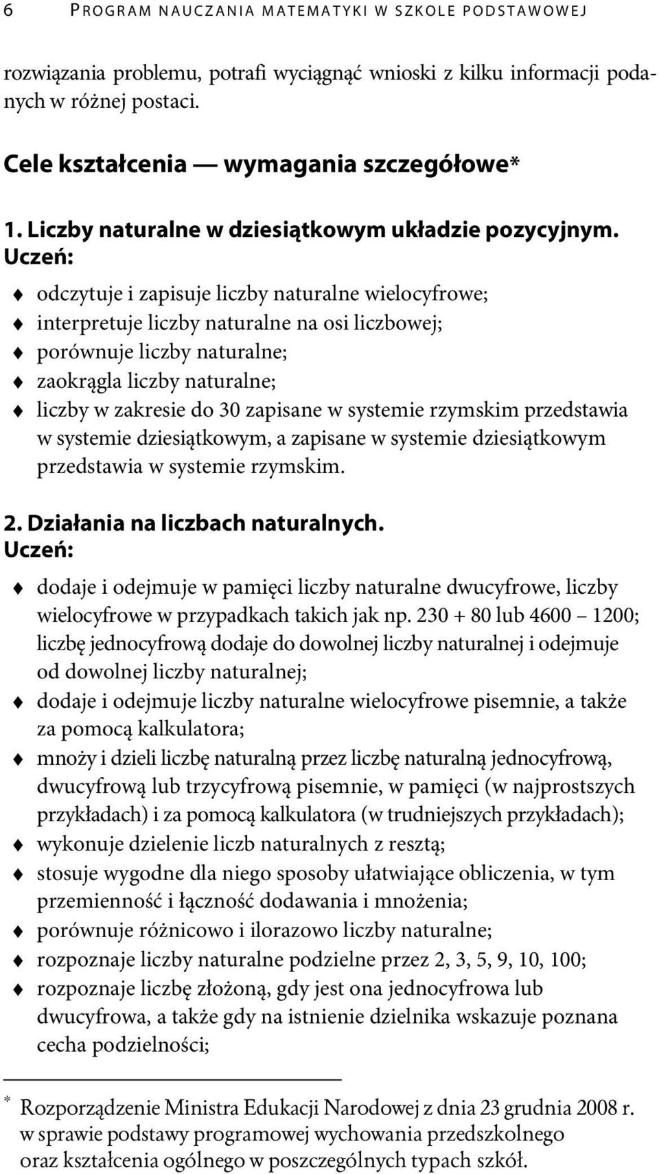 odczytuje i zapisuje liczby naturalne wielocyfrowe; interpretuje liczby naturalne na osi liczbowej; porównuje liczby naturalne; zaokrągla liczby naturalne; liczby w zakresie do 30 zapisane w systemie