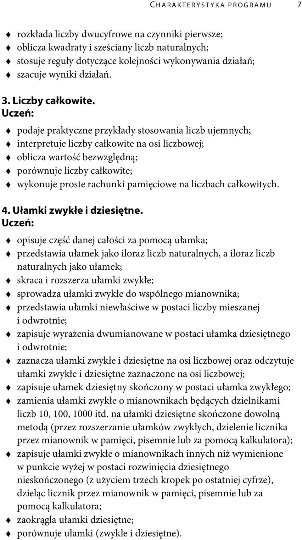 podaje praktyczne przykłady stosowania liczb ujemnych; interpretuje liczby całkowite na osi liczbowej; oblicza wartość bezwzględną; porównuje liczby całkowite; wykonuje proste rachunki pamięciowe na