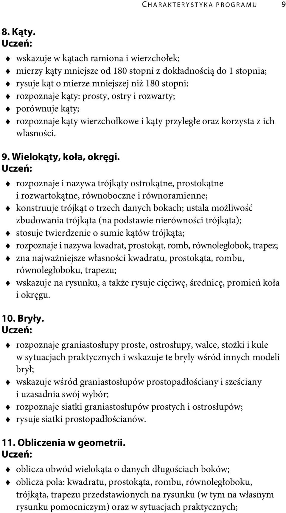 porównuje kąty; rozpoznaje kąty wierzchołkowe i kąty przyległe oraz korzysta z ich własności. 9. Wielokąty, koła, okręgi.