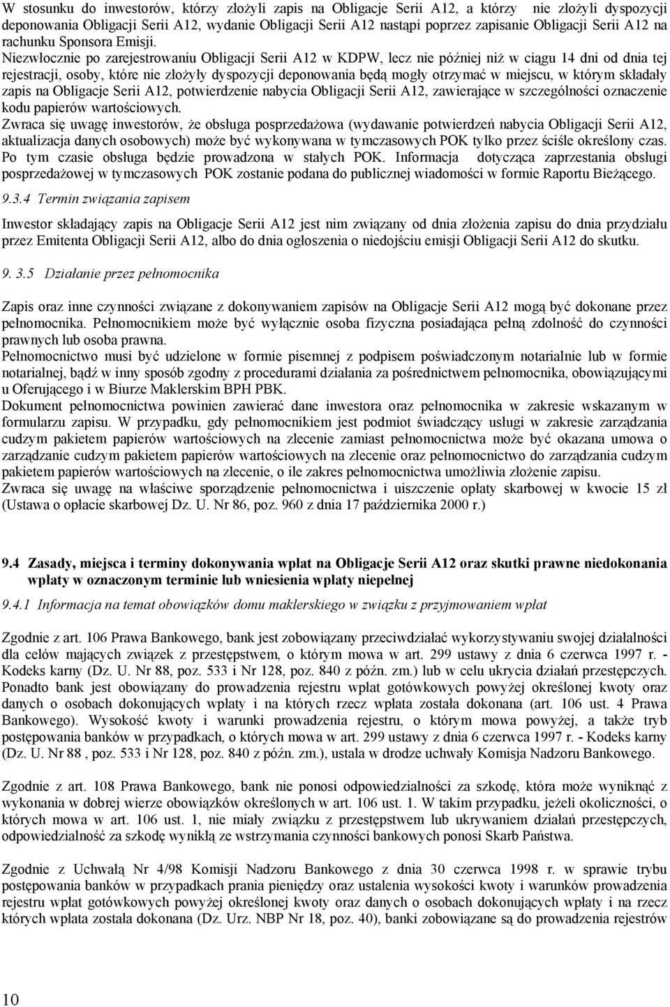 Niezwłocznie po zarejestrowaniu Obligacji Serii A12 w KDPW, lecz nie później niż w ciągu 14 dni od dnia tej rejestracji, osoby, które nie złożyły dyspozycji deponowania będą mogły otrzymać w miejscu,