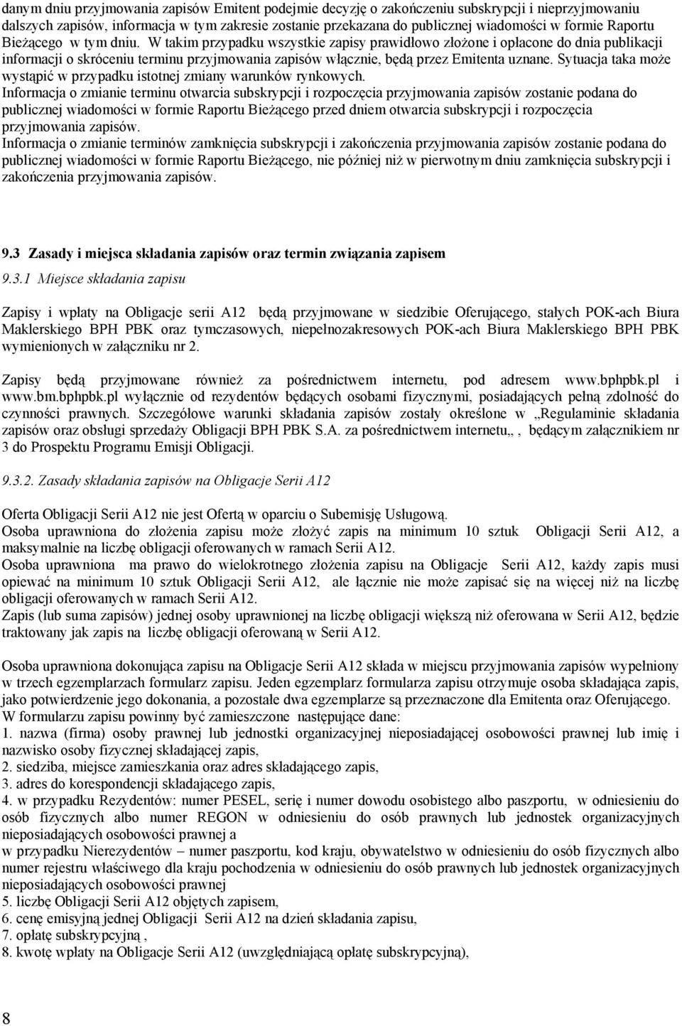 W takim przypadku wszystkie zapisy prawidłowo złożone i opłacone do dnia publikacji informacji o skróceniu terminu przyjmowania zapisów włącznie, będą przez Emitenta uznane.