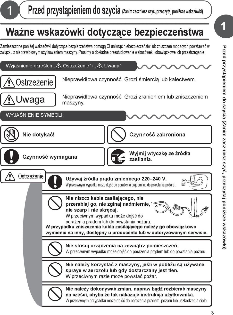 Wyjaśnienie określeń Ostrzeżenie i Uwaga Ostrzeżenie Uwaga WYJAŚNIENIE SYMBOLI: Nie dotykać! Czynność wymagana Ostrzeżenie Nieprawidłowa czynność. Grozi śmiercią lub kalectwem. Nieprawidłowa czynność. Grozi zranieniem lub zniszczeniem maszyny.