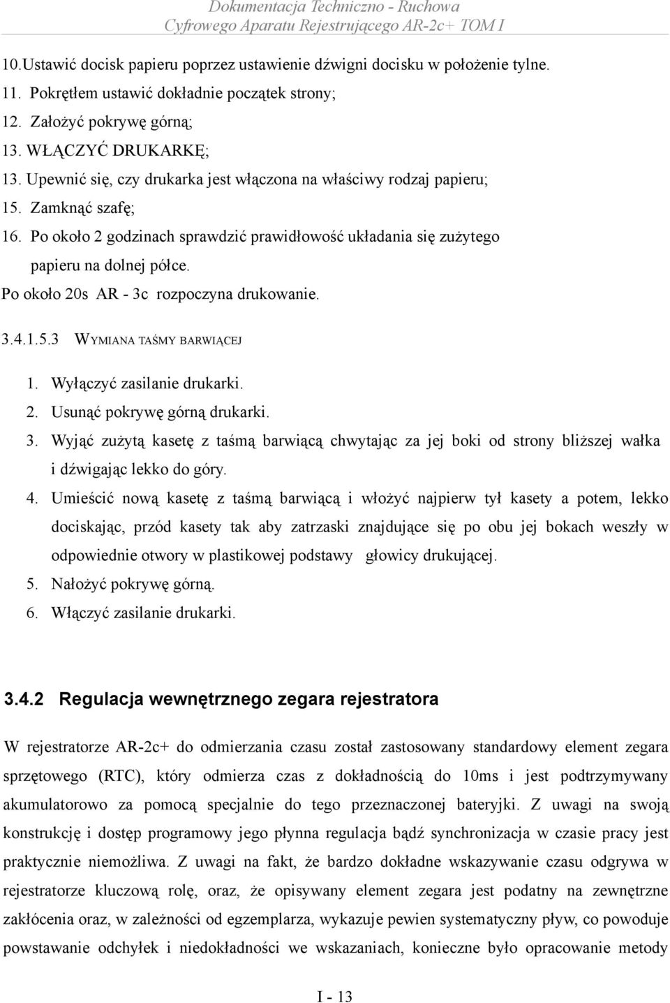 Po około 20s AR - 3c rozpoczyna drukowanie. 3.4.1.5.3 WYMIANA TAŚMY BARWIĄCEJ 1. Wyłączyć zasilanie drukarki. 2. Usunąć pokrywę górną drukarki. 3. Wyjąć zużytą kasetę z taśmą barwiącą chwytając za jej boki od strony bliższej wałka i dźwigając lekko do góry.