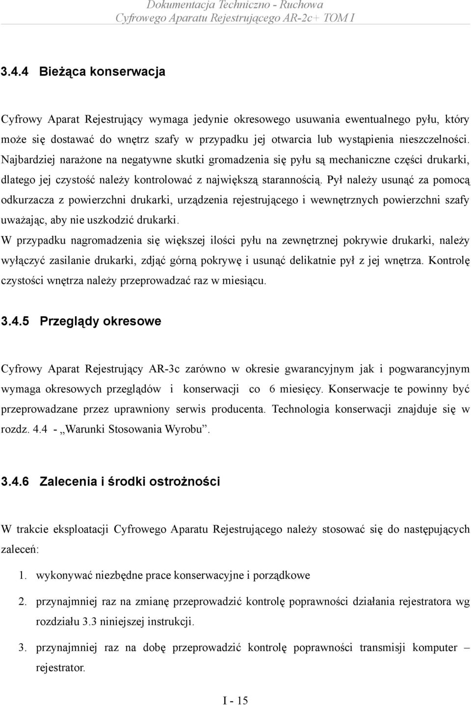 Pył należy usunąć za pomocą odkurzacza z powierzchni drukarki, urządzenia rejestrującego i wewnętrznych powierzchni szafy uważając, aby nie uszkodzić drukarki.