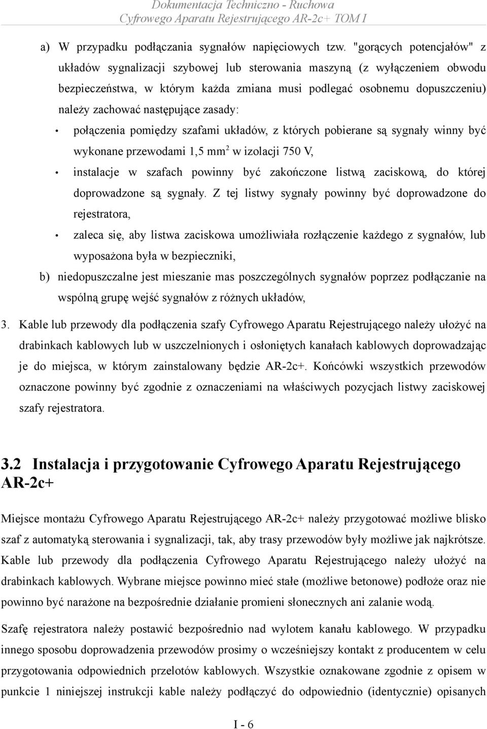 następujące zasady: połączenia pomiędzy szafami układów, z których pobierane są sygnały winny być wykonane przewodami 1,5 mm2 w izolacji 750 V, instalacje w szafach powinny być zakończone listwą