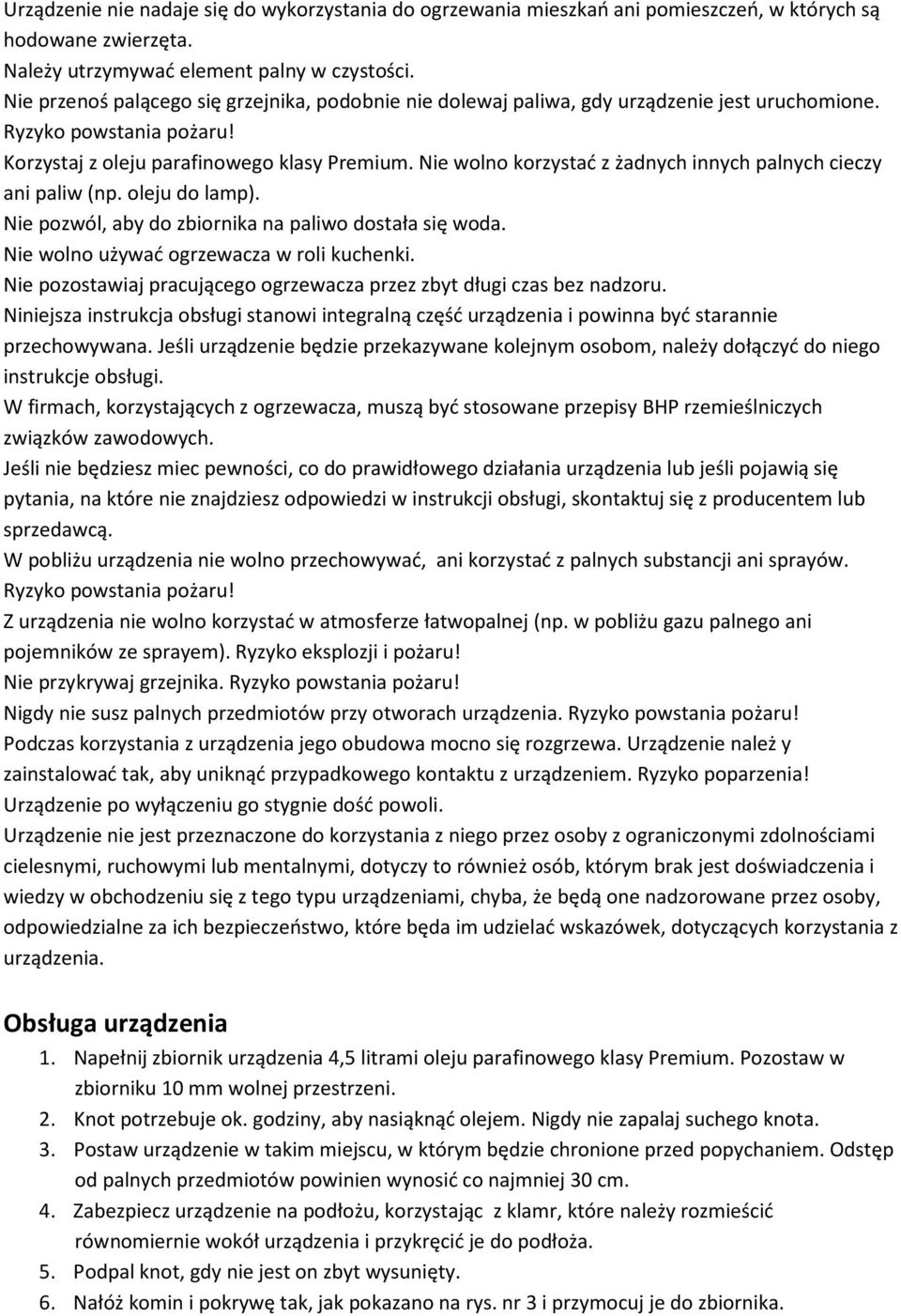 Nie wolno korzystać z żadnych innych palnych cieczy ani paliw (np. oleju do lamp). Nie pozwól, aby do zbiornika na paliwo dostała się woda. Nie wolno używać ogrzewacza w roli kuchenki.