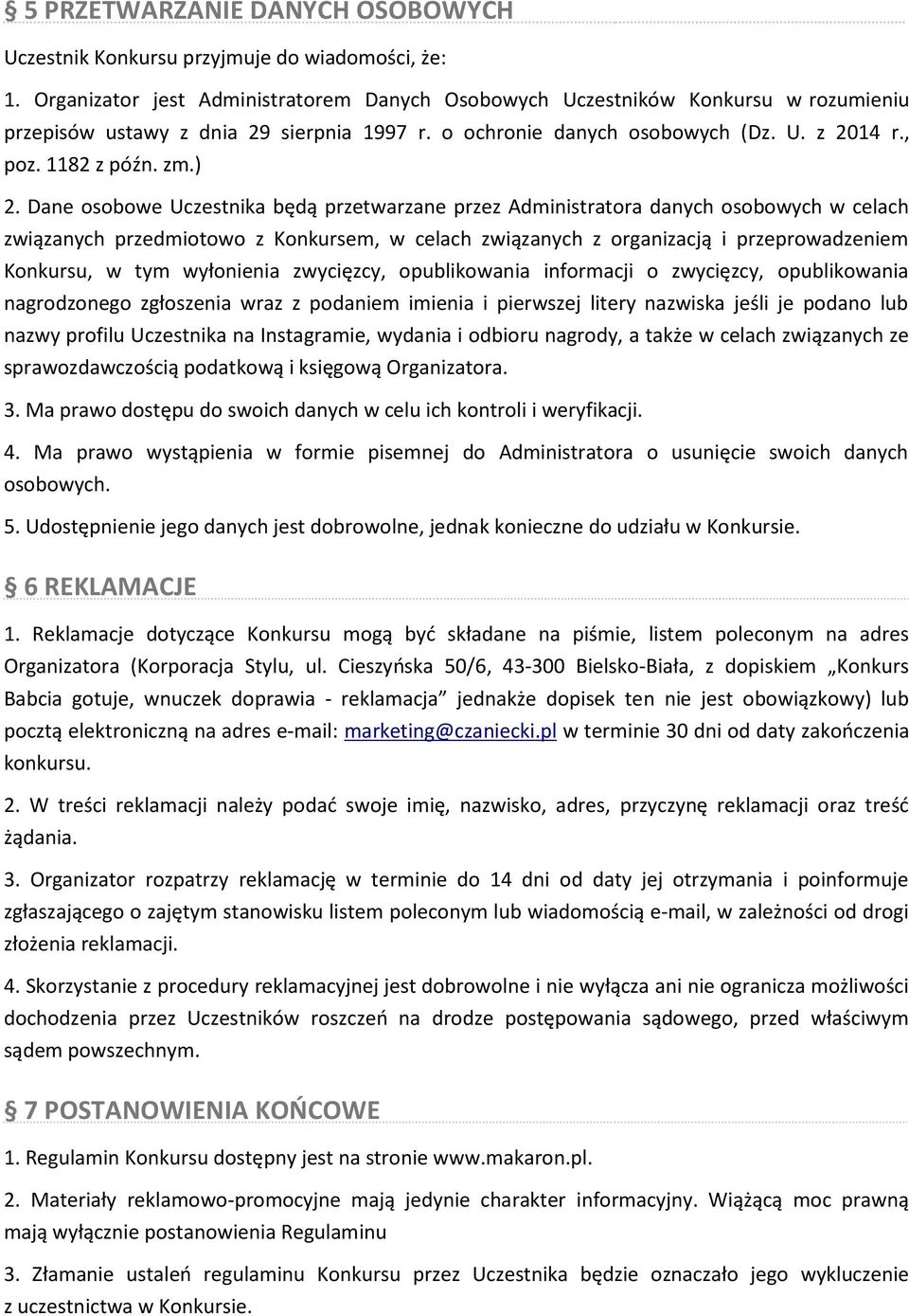 ) 2. Dane osobowe Uczestnika będą przetwarzane przez Administratora danych osobowych w celach związanych przedmiotowo z Konkursem, w celach związanych z organizacją i przeprowadzeniem Konkursu, w tym