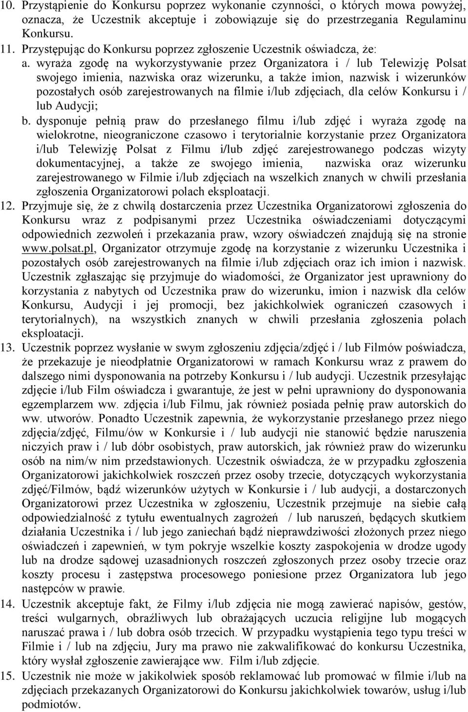 wyraża zgodę na wykorzystywanie przez Organizatora i / lub Telewizję Polsat swojego imienia, nazwiska oraz wizerunku, a także imion, nazwisk i wizerunków pozostałych osób zarejestrowanych na filmie