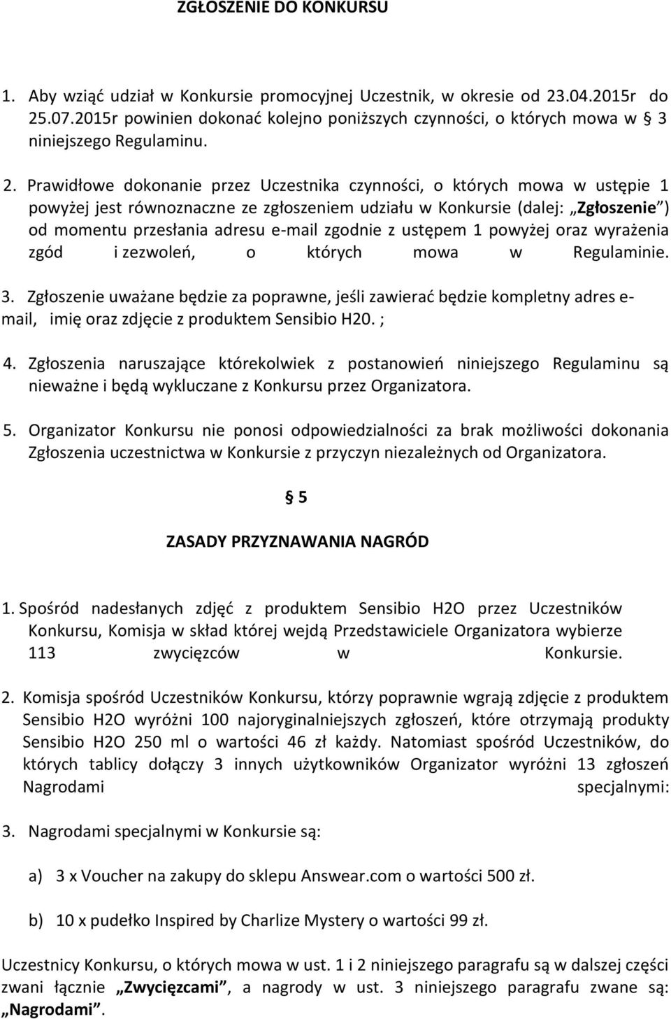 Prawidłowe dokonanie przez Uczestnika czynności, o których mowa w ustępie 1 powyżej jest równoznaczne ze zgłoszeniem udziału w Konkursie (dalej: Zgłoszenie ) od momentu przesłania adresu e-mail