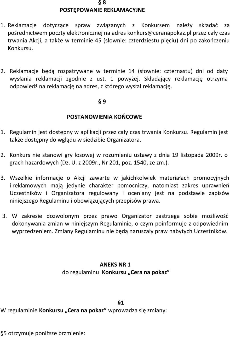 Reklamacje będą rozpatrywane w terminie 14 (słownie: czternastu) dni od daty wysłania reklamacji zgodnie z ust. 1 powyżej.