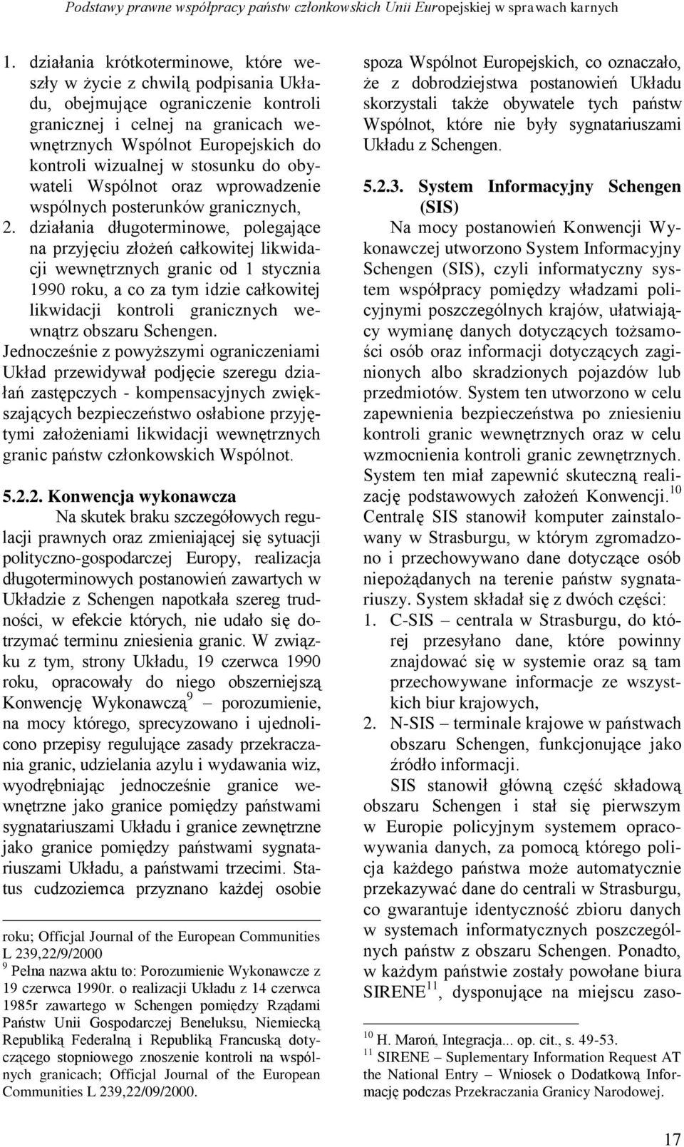 działania długoterminowe, polegające na przyjęciu złożeń całkowitej likwidacji wewnętrznych granic od 1 stycznia 1990 roku, a co za tym idzie całkowitej likwidacji kontroli granicznych wewnątrz