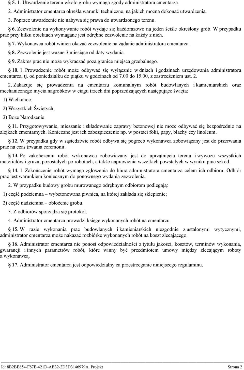 W przypadku prac przy kilku obiektach wymagane jest odrębne zezwolenie na każdy z nich. 7. Wykonawca robót winien okazać zezwolenie na żądanie administratora cmentarza. 8.