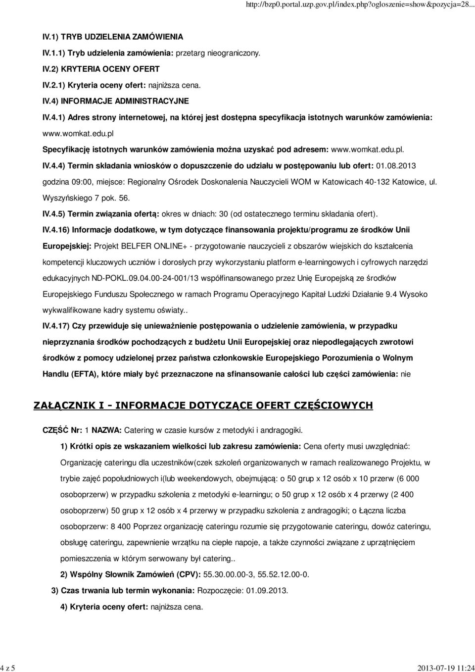 4.4) Termin składania wniosków o dopuszczenie do udziału w postępowaniu lub ofert: 01.08.2013 godzina 09:00, miejsce: Regionalny Ośrodek Doskonalenia Nauczycieli WOM w Katowicach 40-132 Katowice, ul.