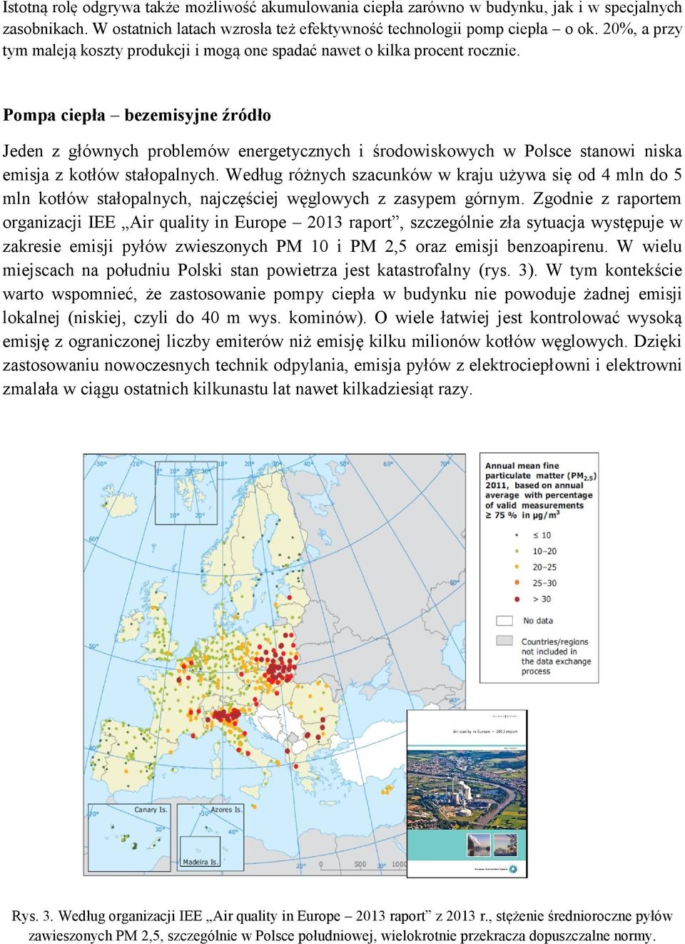 Pompa ciepła bezemisyjne źródło Jeden z głównych problemów energetycznych i środowiskowych w Polsce stanowi niska emisja z kotłów stałopalnych.