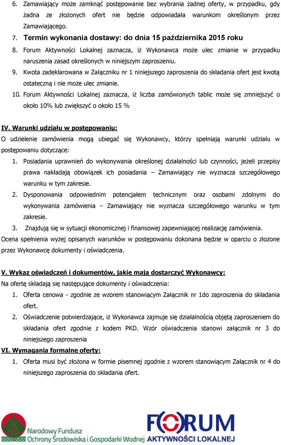 Kwota zadeklarowana w Załączniku nr 1 niniejszego zaproszenia do składania ofert jest kwotą ostateczną i nie może ulec zmianie. 10.