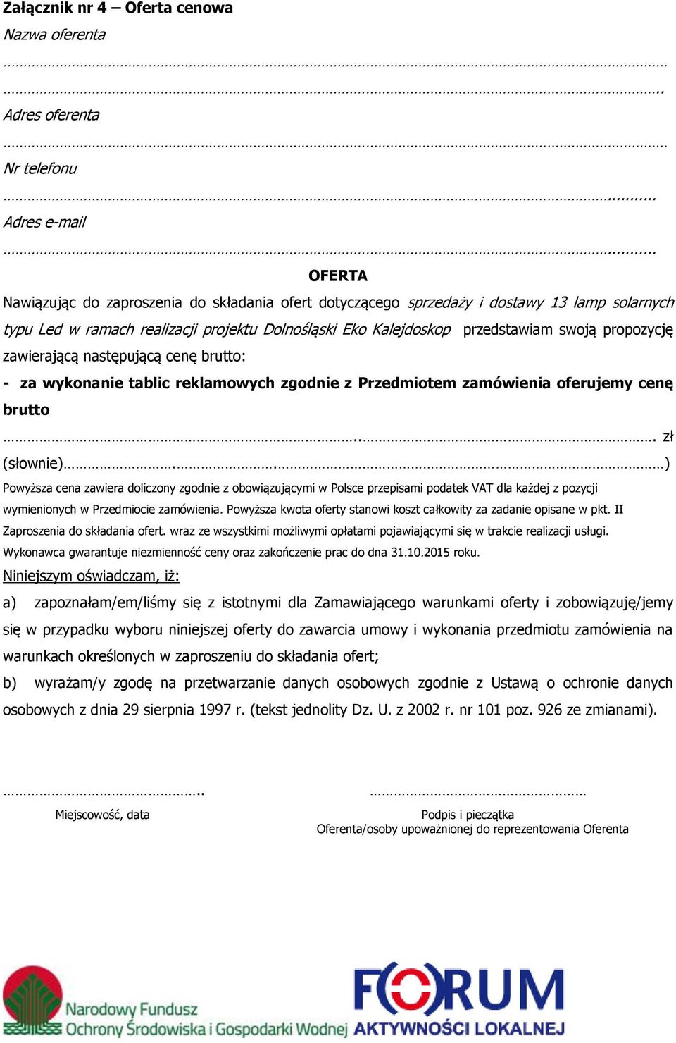 propozycję zawierającą następującą cenę brutto: - za wykonanie tablic reklamowych zgodnie z Przedmiotem zamówienia oferujemy cenę brutto... zł (słownie).