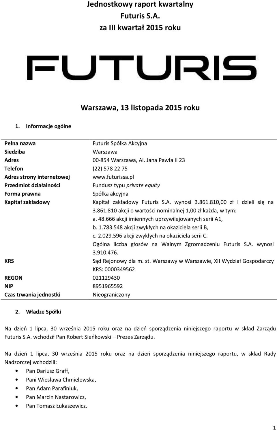 pl Przedmiot działalności Fundusz typu private equity Forma prawna Spółka akcyjna Kapitał zakładowy Kapitał zakładowy Futuris S.A. wynosi 3.861.810,00 zł i dzieli się na 3.861.810 akcji o wartości nominalnej 1,00 zł każda, w tym: a.