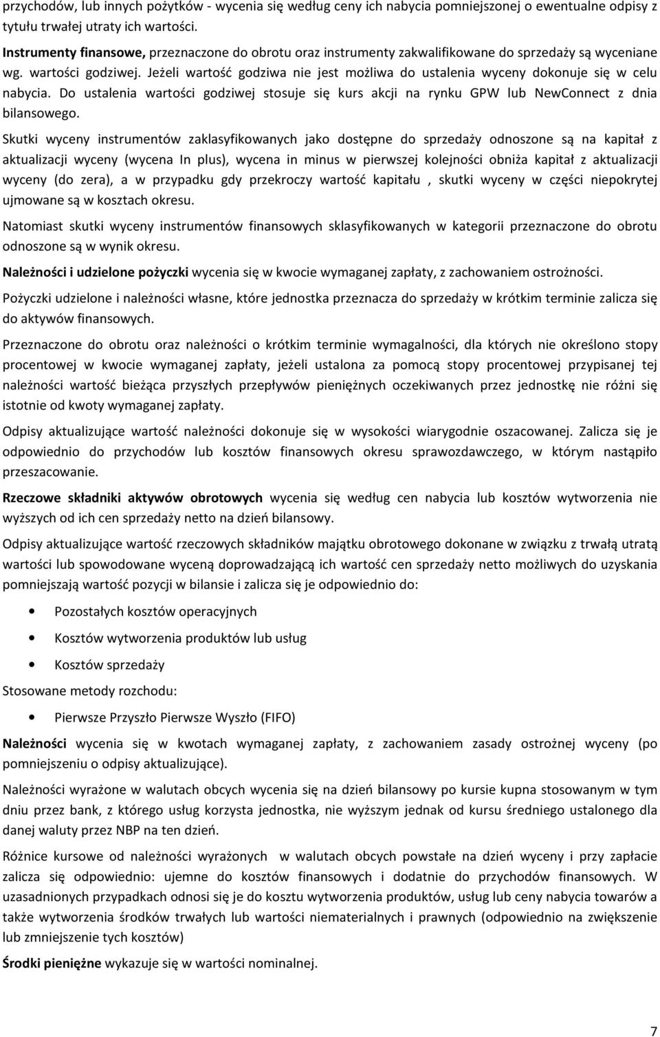 Jeżeli wartość godziwa nie jest możliwa do ustalenia wyceny dokonuje się w celu nabycia. Do ustalenia wartości godziwej stosuje się kurs akcji na rynku GPW lub NewConnect z dnia bilansowego.