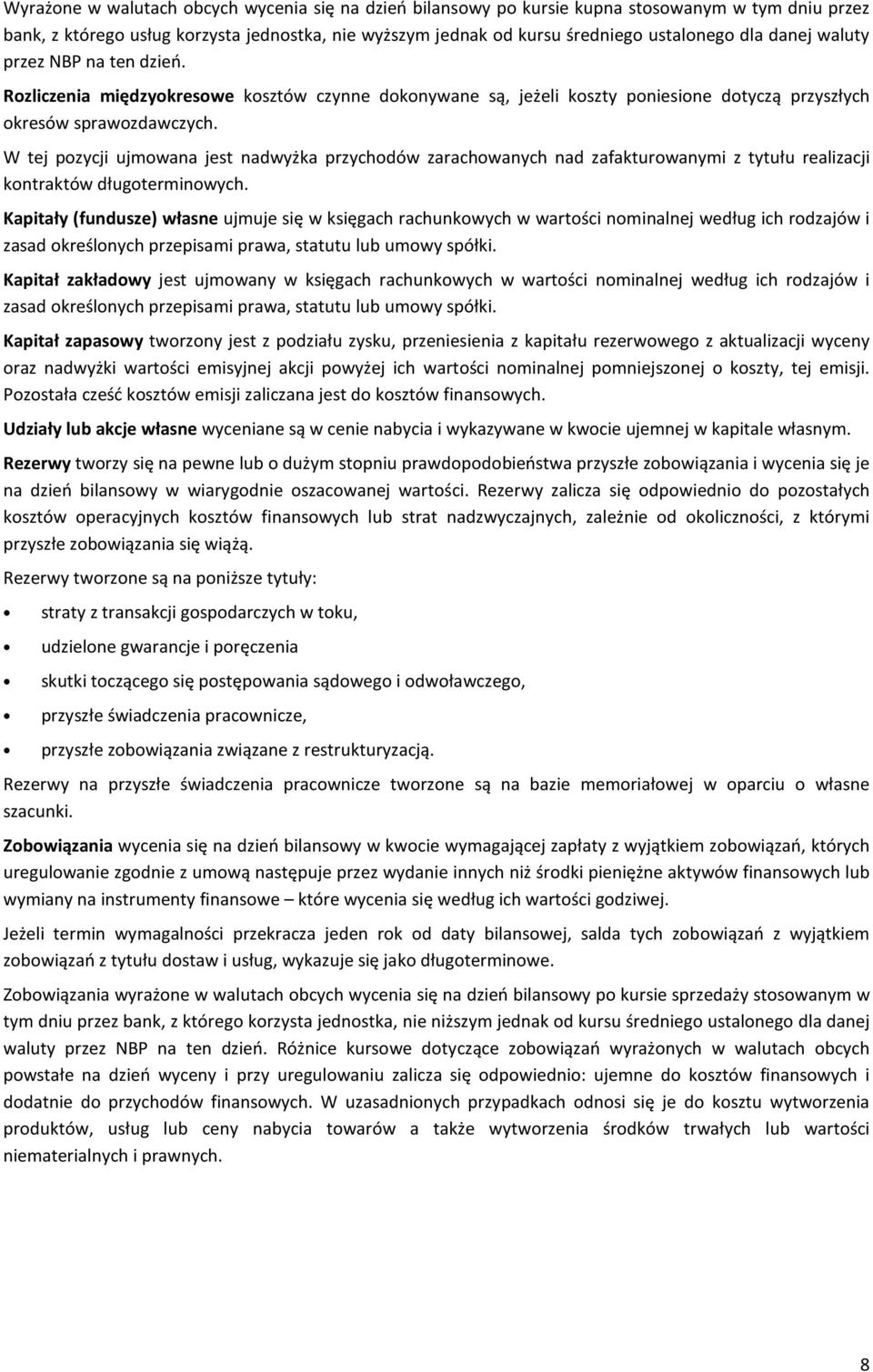 W tej pozycji ujmowana jest nadwyżka przychodów zarachowanych nad zafakturowanymi z tytułu realizacji kontraktów długoterminowych.