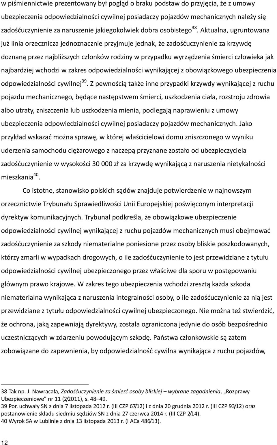 Aktualna, ugruntowana już linia orzecznicza jednoznacznie przyjmuje jednak, że zadośćuczynienie za krzywdę doznaną przez najbliższych członków rodziny w przypadku wyrządzenia śmierci człowieka jak