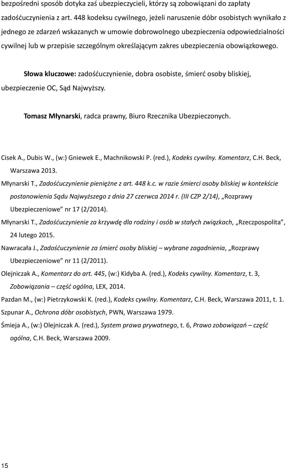 określającym zakres ubezpieczenia obowiązkowego. Słowa kluczowe: zadośćuczynienie, dobra osobiste, śmierć osoby bliskiej, ubezpieczenie OC, Sąd Najwyższy.