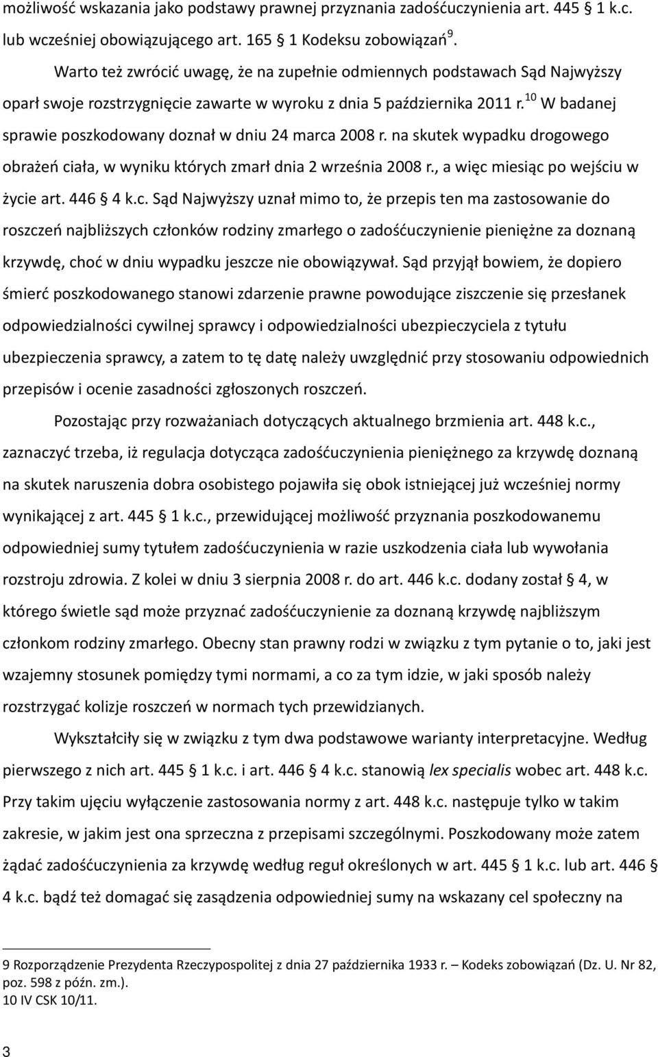 10 W badanej sprawie poszkodowany doznał w dniu 24 marca 2008 r. na skutek wypadku drogowego obrażeń ciała, w wyniku których zmarł dnia 2 września 2008 r., a więc miesiąc po wejściu w życie art.