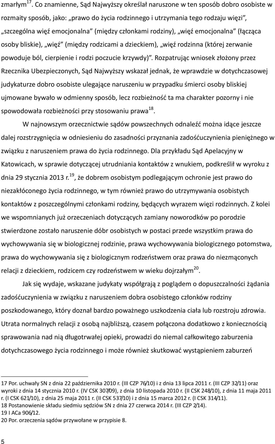 członkami rodziny), więź emocjonalna (łącząca osoby bliskie), więź (między rodzicami a dzieckiem), więź rodzinna (której zerwanie powoduje ból, cierpienie i rodzi poczucie krzywdy).