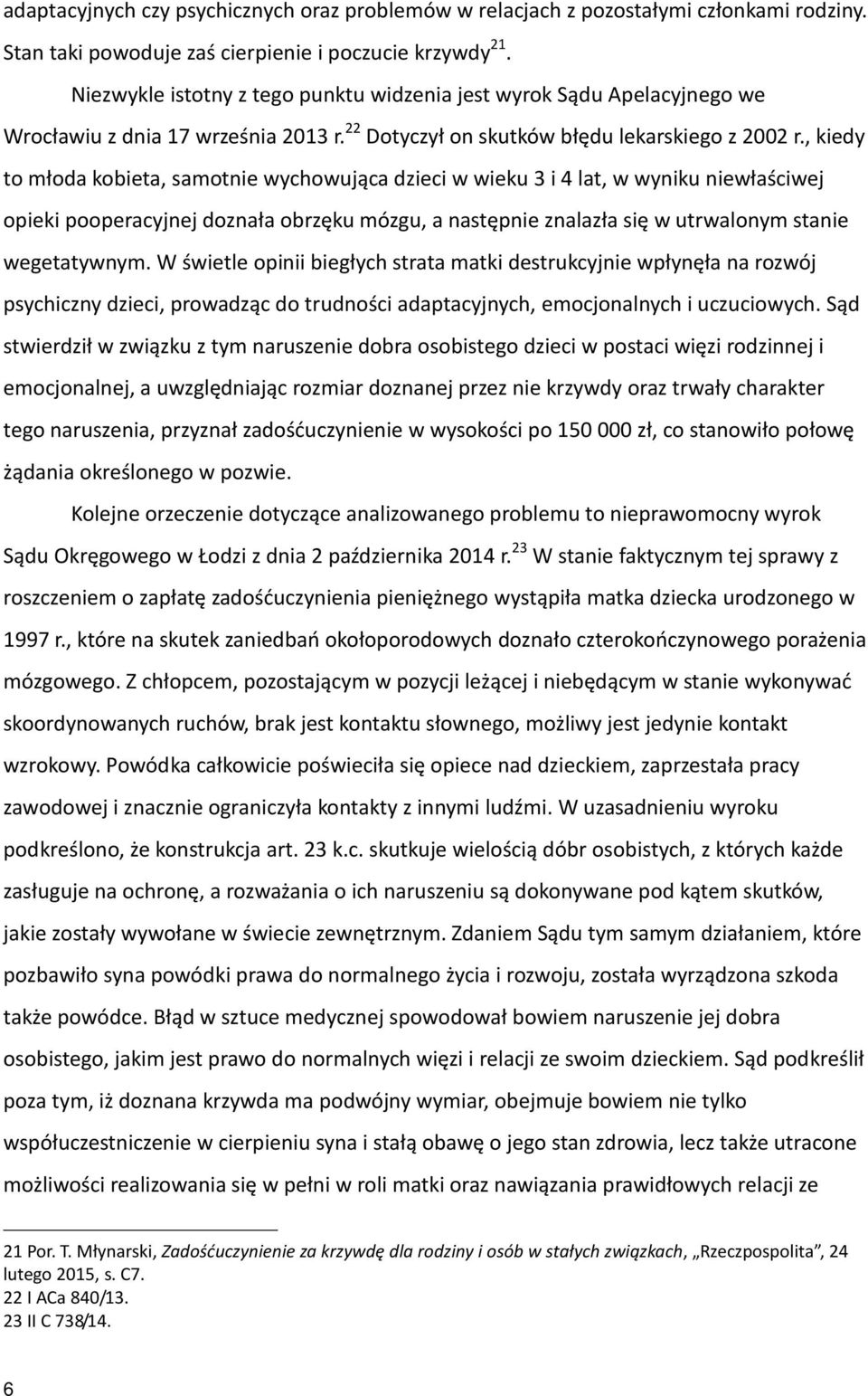 , kiedy to młoda kobieta, samotnie wychowująca dzieci w wieku 3 i 4 lat, w wyniku niewłaściwej opieki pooperacyjnej doznała obrzęku mózgu, a następnie znalazła się w utrwalonym stanie wegetatywnym.