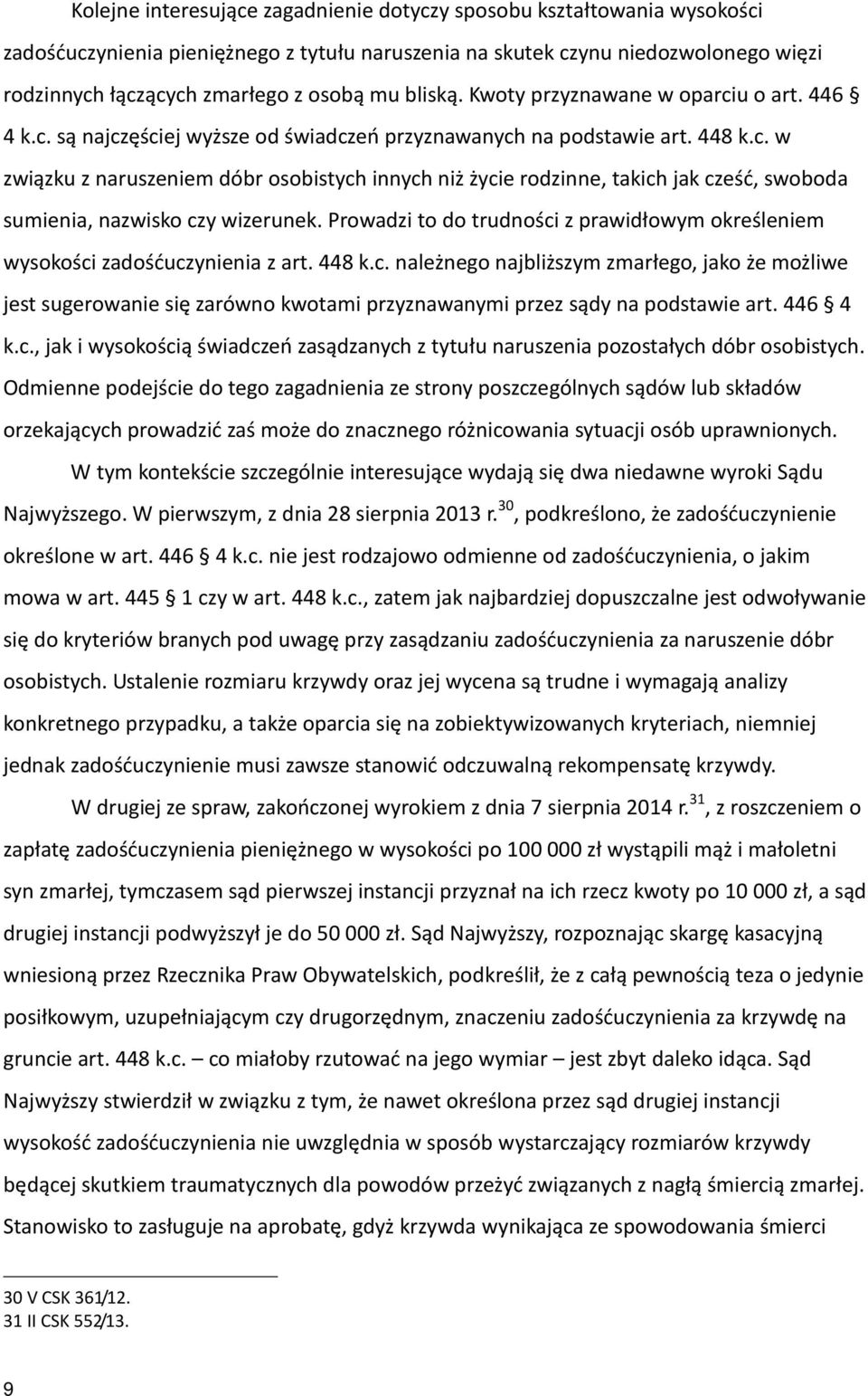 Prowadzi to do trudności z prawidłowym określeniem wysokości zadośćuczynienia z art. 448 k.c. należnego najbliższym zmarłego, jako że możliwe jest sugerowanie się zarówno kwotami przyznawanymi przez sądy na podstawie art.