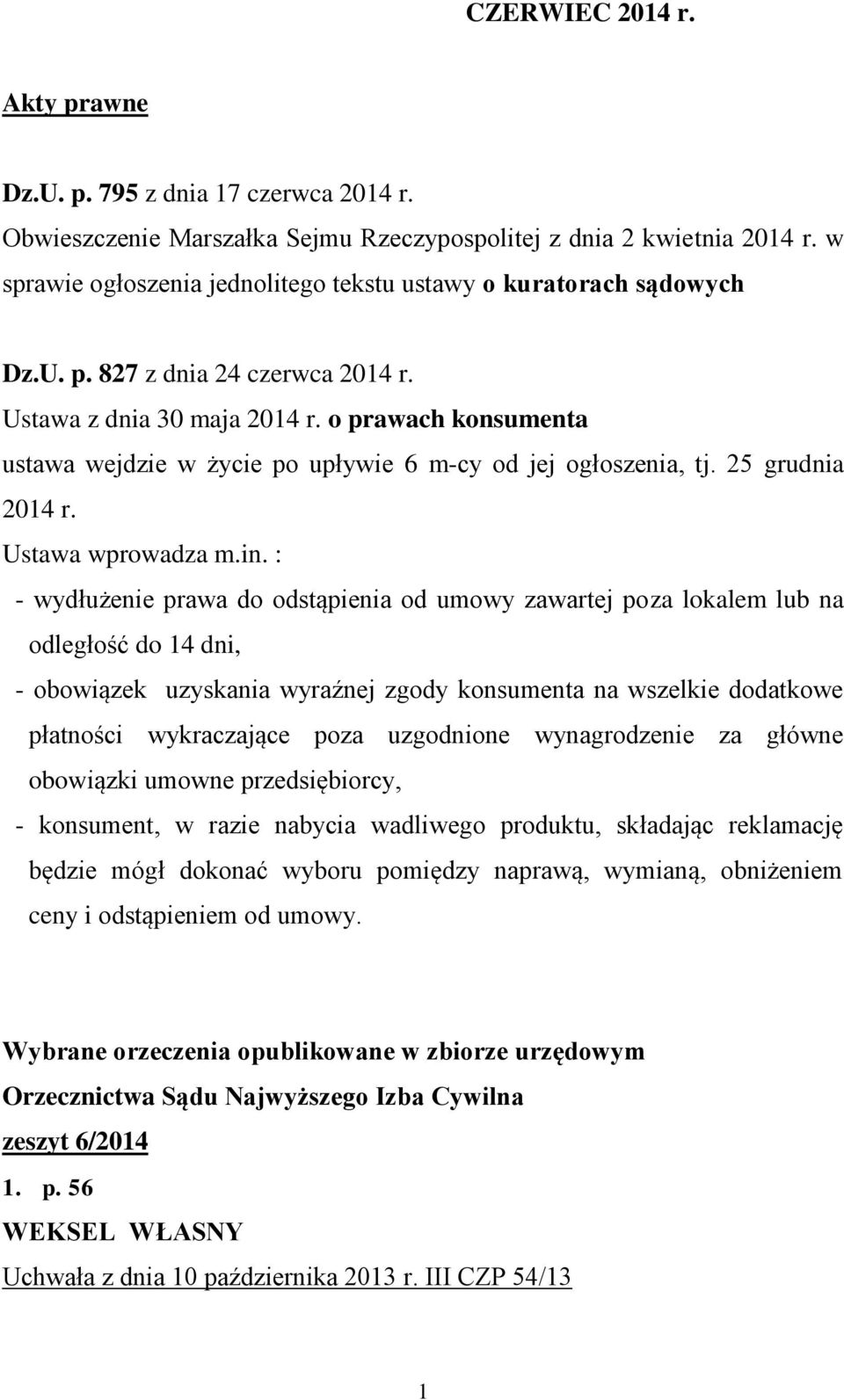 o prawach konsumenta ustawa wejdzie w życie po upływie 6 m-cy od jej ogłoszenia, tj. 25 grudnia 2014 r. Ustawa wprowadza m.in.