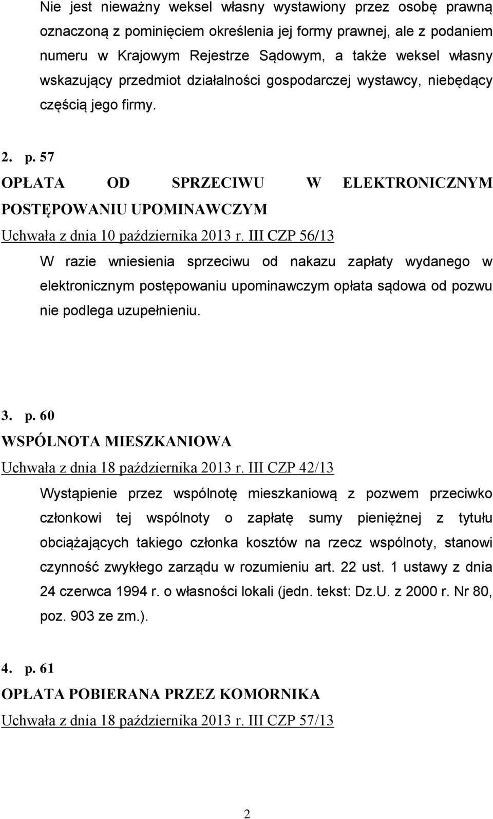 III CZP 56/13 W razie wniesienia sprzeciwu od nakazu zapłaty wydanego w elektronicznym postępowaniu upominawczym opłata sądowa od pozwu nie podlega uzupełnieniu. 3. p. 60 WSPÓLNOTA MIESZKANIOWA Uchwała z dnia 18 października 2013 r.