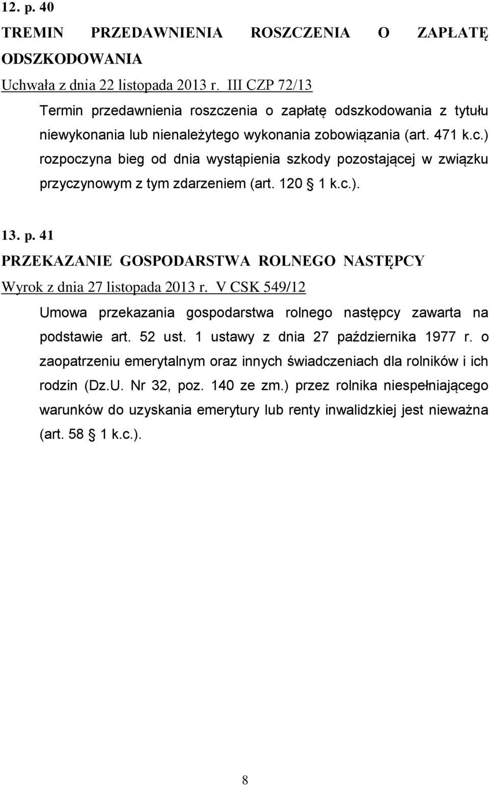 120 1 k.c.). 13. p. 41 PRZEKAZANIE GOSPODARSTWA ROLNEGO NASTĘPCY Wyrok z dnia 27 listopada 2013 r. V CSK 549/12 Umowa przekazania gospodarstwa rolnego następcy zawarta na podstawie art. 52 ust.