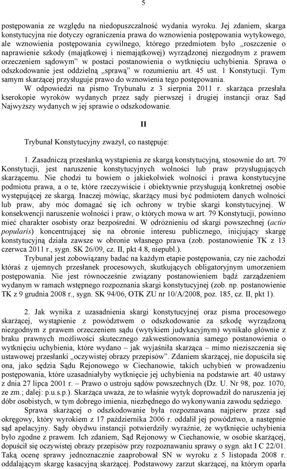 (majątkowej i niemajątkowej) wyrządzonej niezgodnym z prawem orzeczeniem sądowym w postaci postanowienia o wytknięciu uchybienia. Sprawa o odszkodowanie jest oddzielną sprawą w rozumieniu art. 45 ust.