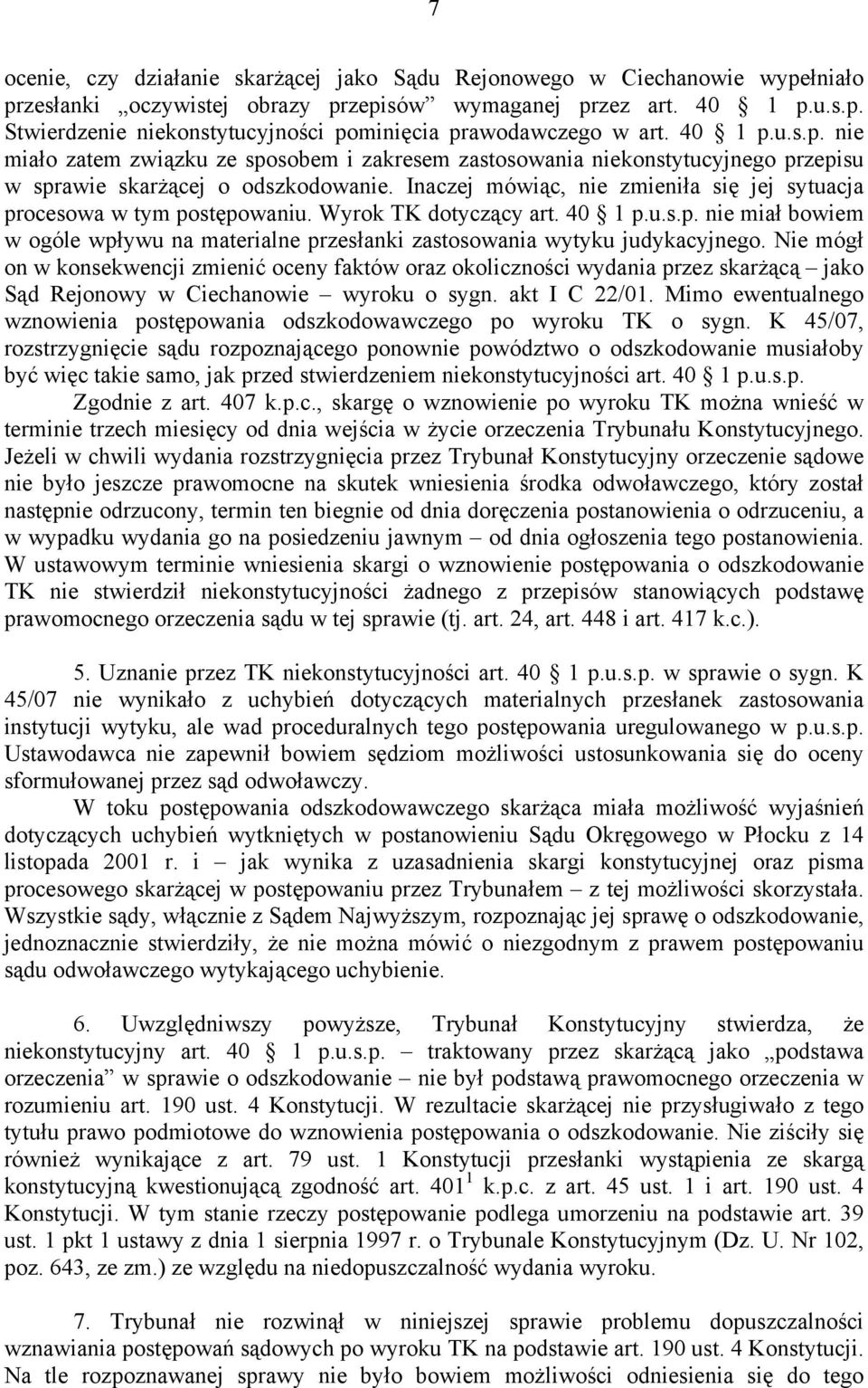 Inaczej mówiąc, nie zmieniła się jej sytuacja procesowa w tym postępowaniu. Wyrok TK dotyczący art. 40 1 p.u.s.p. nie miał bowiem w ogóle wpływu na materialne przesłanki zastosowania wytyku judykacyjnego.