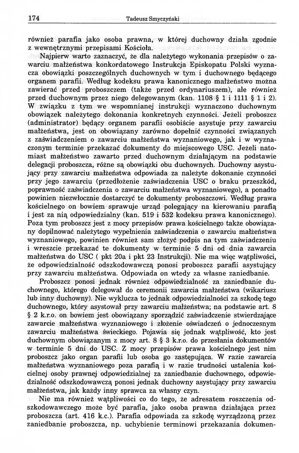będącego organem parafii. Według kodeksu prawa kanonicznego małżeństwo można zawierać przed proboszczem (także przed ordynariuszem), ale również przed duchownym przez niego delegowanym (kan.