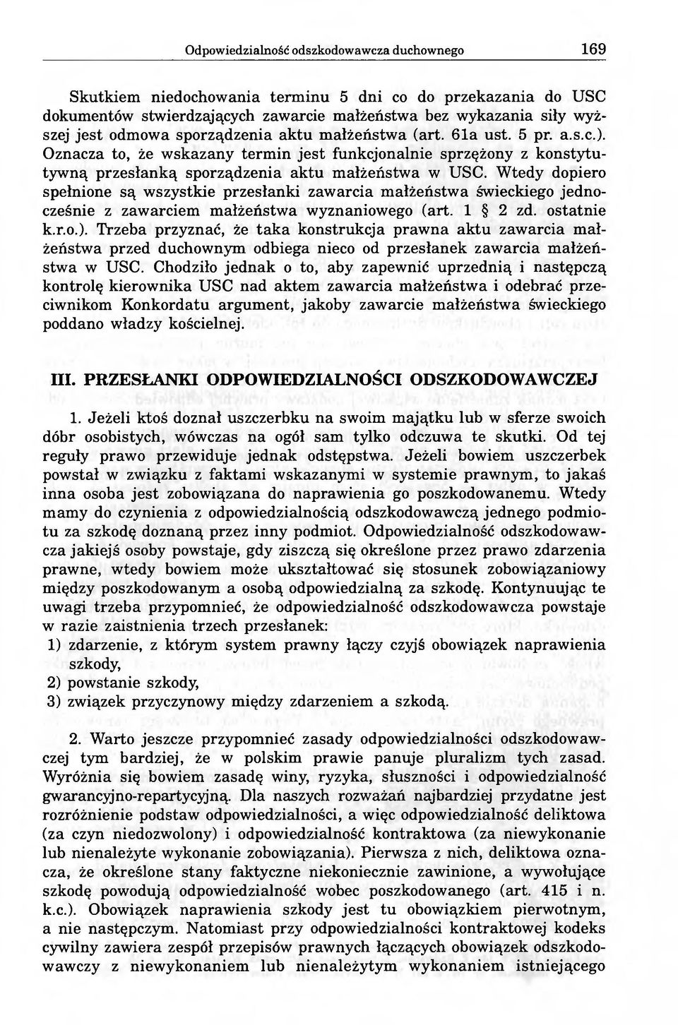 Wtedy dopiero spełnione są wszystkie przesłanki zawarcia małżeństwa świeckiego jednocześnie z zawarciem małżeństwa wyznaniowego (art. 1 2 zd. ostatnie k.r.o.).