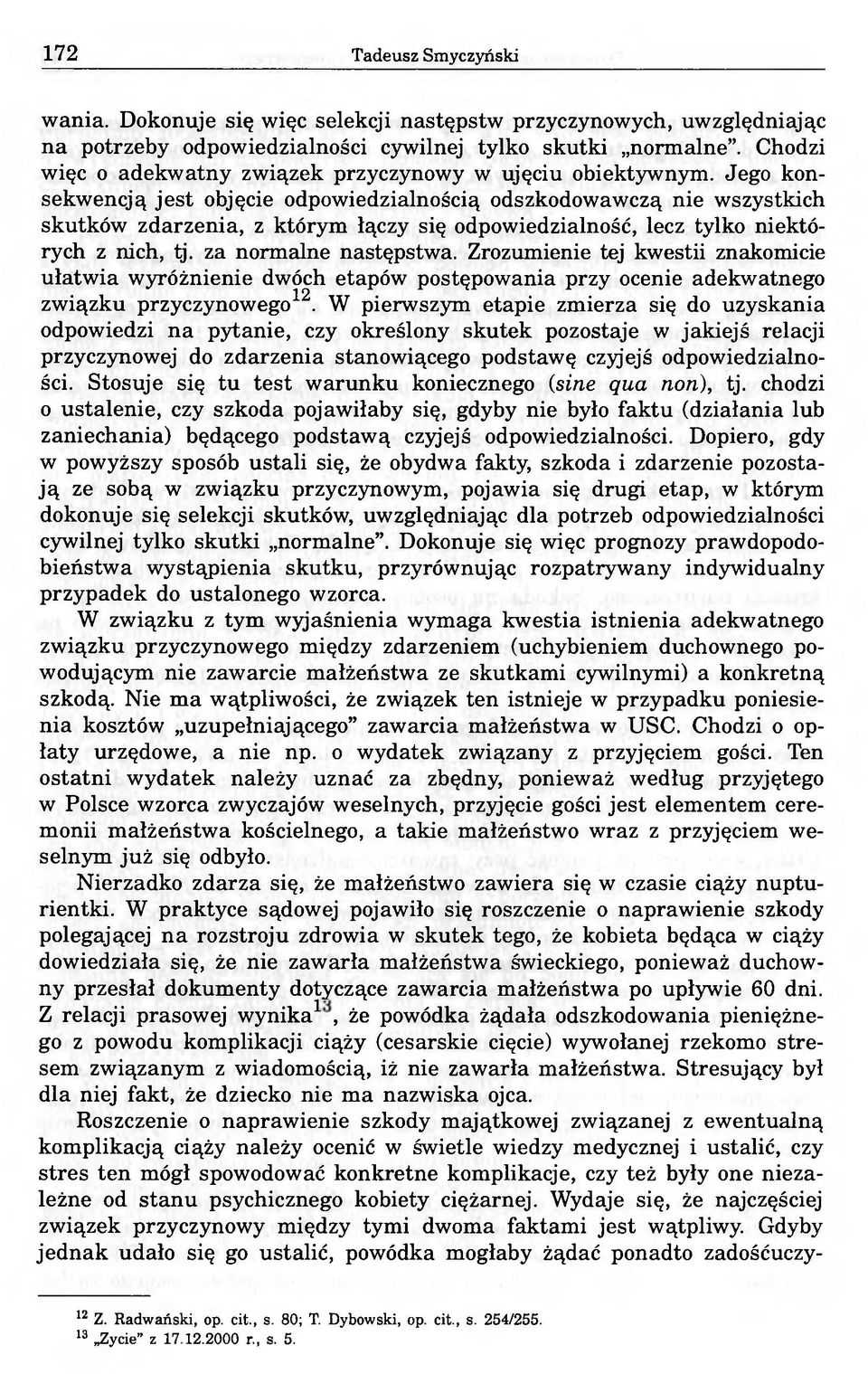Jego konsekwencją jest objęcie odpowiedzialnością odszkodowawczą nie wszystkich skutków zdarzenia, z którym łączy się odpowiedzialność, lecz tylko niektórych z nich, tj. za normalne następstwa.