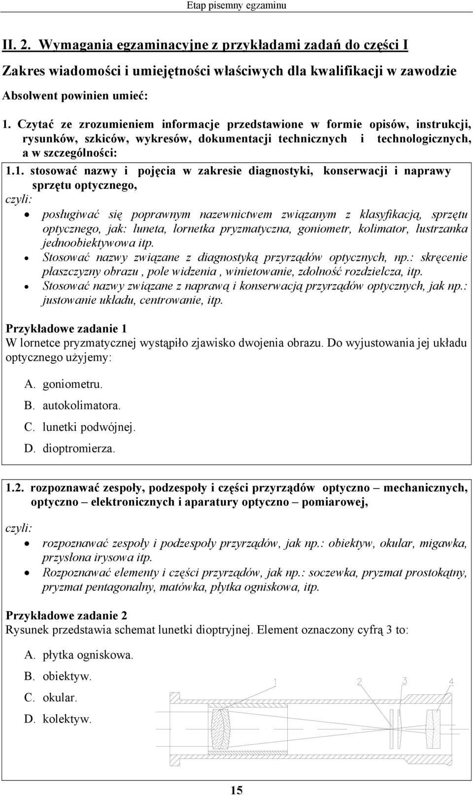 1. stosować nazwy i pojęcia w zakresie diagnostyki, konserwacji i naprawy sprzętu optycznego, czyli: posługiwać się poprawnym nazewnictwem związanym z klasyfikacją, sprzętu optycznego, jak: luneta,