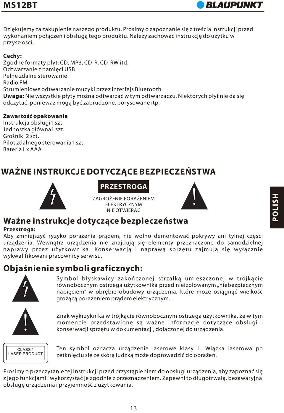 Odtwarzanie z pamięci USB Pełne zdalne sterowanie Radio FM Strumieniowe odtwarzanie muzyki przez interfejs Bluetooth Uwaga: Nie wszystkie płyty można odtwarzać w tym odtwarzaczu.