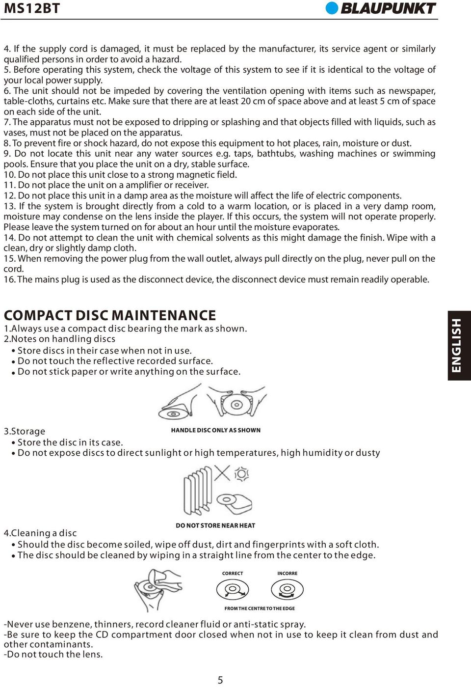 The unit should not be impeded by covering the ventilation opening with items such as newspaper, table-cloths, curtains etc.