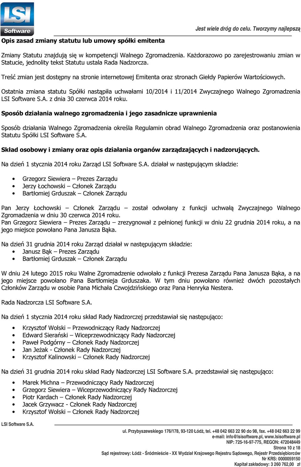 Ostatnia zmiana statutu Spółki nastąpiła uchwałami 10/2014 i 11/2014 Zwyczajnego Walnego Zgromadzenia z dnia 30 czerwca 2014 roku.