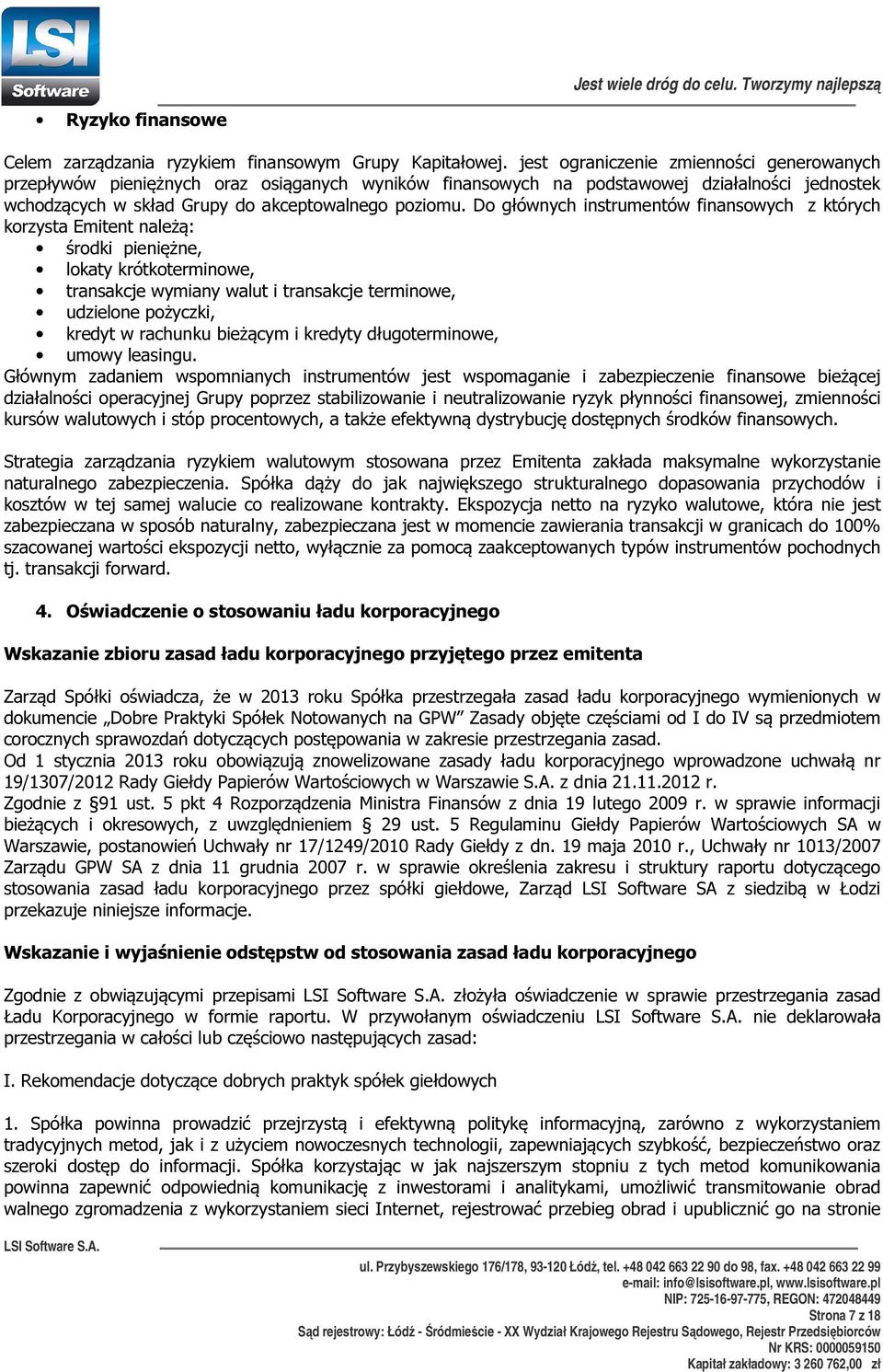 Do głównych instrumentów finansowych z których korzysta Emitent należą: środki pieniężne, lokaty krótkoterminowe, transakcje wymiany walut i transakcje terminowe, udzielone pożyczki, kredyt w