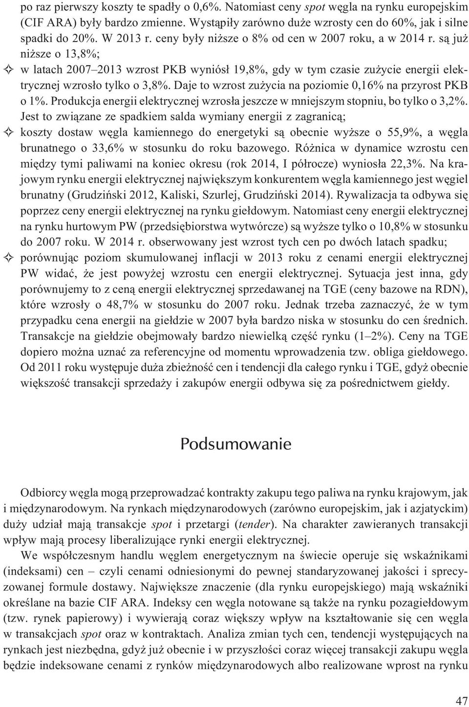 Daje to wzrost zu ycia na poziomie 0,16% na przyrost PKB o 1%. Produkcja energii elektrycznej wzros³a jeszcze w mniejszym stopniu, bo tylko o 3,2%.