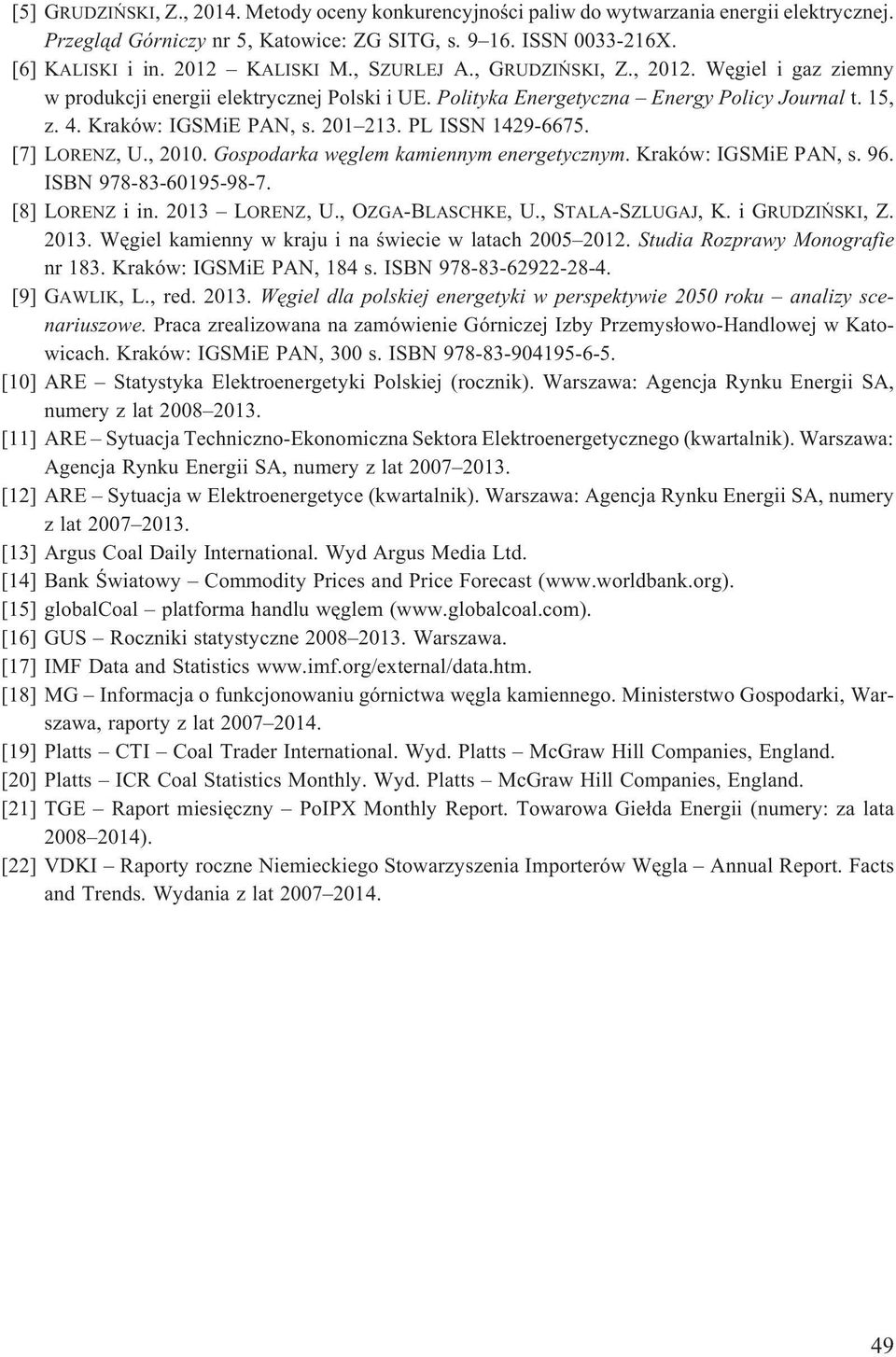 PL ISSN 1429-6675. [7] LORENZ, U., 2010. Gospodarka wêglem kamiennym energetycznym. Kraków: IGSMiE PAN, s. 96. ISBN 978-83-60195-98-7. [8] LORENZ i in. 2013 LORENZ, U., OZGA-BLASCHKE, U.